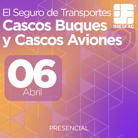 El Seguro de Transportes Cascos Buques y Cascos Aviones (Presencial) - Abril 2026